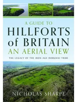 A Guide to Hillforts of Britain, An Aerial View. The Legacy of the Iron Age Dobunni Tribe, Hardback/Nicholas Sharpe
