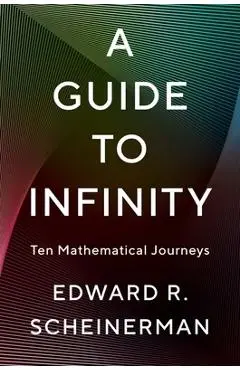 A Guide to Infinity: Ten Mathematical Journeys - Edward R. Scheinerman