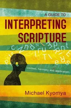 A Guide to Interpreting Scripture: Context, Harmony, and Application, Paperback/Michael Kyomya
