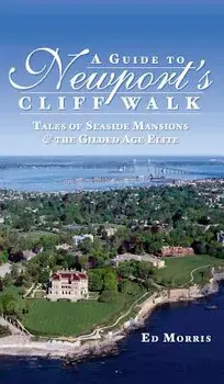 A Guide to Newport's Cliff Walk: Tales of Seaside Mansions & the Gilded Age Elite, Hardcover/Ed Morris