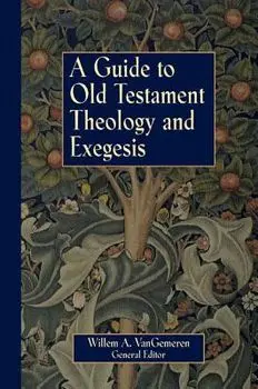 A Guide to Old Testament Theology and Exegesis, Paperback/Willem A. Vangemeren