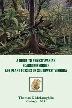 A Guide to Pennsylvanian (Carboniferous) Age Plant Fossils of Southwest Virginia, Paperback/Thomas F. McLoughlin