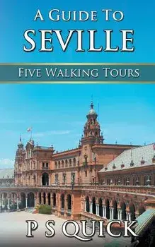 A Guide to Seville: Five Walking Tours, Paperback/P. S. Quick