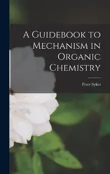 A Guidebook to Mechanism in Organic Chemistry, Hardcover/Peter Sykes