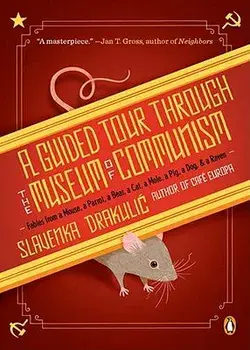 A Guided Tour Through the Museum of Communism: Fables from a Mouse, a Parrot, a Bear, a Cat, a Mole, a Pig, a Dog, and a Raven, Paperback/Slavenka Drakulic