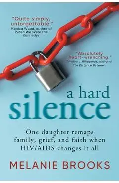 A Hard Silence: One daughter remaps family, grief, and faith when HIV/AIDS changes it all - Melanie Brooks