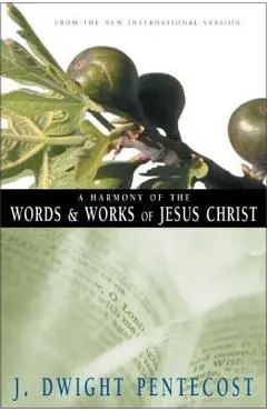 A Harmony of the Words and Works of Jesus Christ - J. Dwight Pentecost