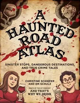 A Haunted Road Atlas: Sinister Stops, Dangerous Destinations, and True Crime Tales, Paperback/Christine Schiefer