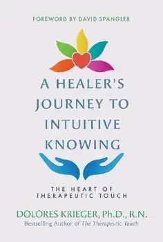 A Healer's Journey to Intuitive Knowing: The Heart of Therapeutic Touch, Paperback/Dolores Krieger