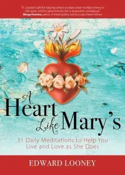 A Heart Like Mary's: 31 Daily Meditations to Help You Live and Love as She Does, Paperback/Edward Looney