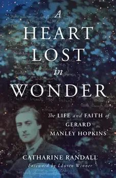 A Heart Lost in Wonder: The Life and Faith of Gerard Manley Hopkins, Paperback/Catharine Randall