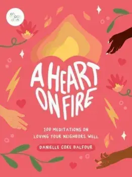A Heart on Fire. 100 Meditations on Loving Your Neighbors Well, Hardback/Danielle Coke Balfour