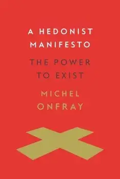 A Hedonist Manifesto: The Power to Exist, Hardcover/Michel Onfray