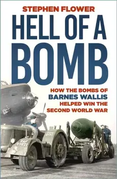 A Hell of a Bomb. How the Bombs of Barnes Wallis Helped Win the Second World War, New ed, Paperback/Stephen Flower