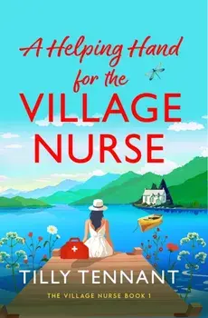 A Helping Hand for the Village Nurse. A totally gorgeous romance to escape with, Paperback/Tilly Tennant