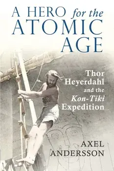 A Hero for the Atomic Age. Thor Heyerdahl and the "Kon-Tiki" Expedition, 2 Revised edition, Paperback/Axel Andersson