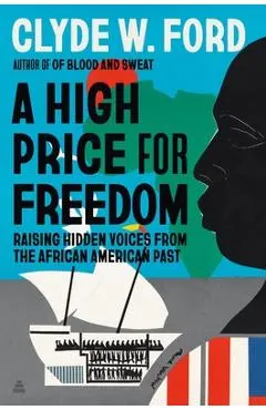 A High Price for Freedom: Raising Hidden Voices from the African American Past - Clyde W. Ford