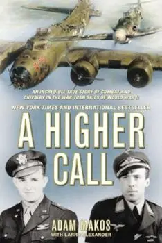 A Higher Call: An Incredible True Story of Combat and Chivalry in the War-Torn Skies of World War II, Paperback/Adam Makos