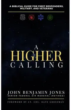 A Higher Calling: A Biblical Guide for First Responders, Military, and Veterans - John B. Jones