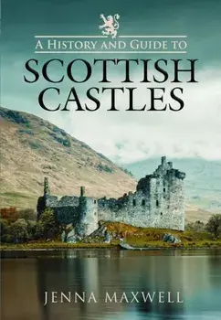A History and Guide to Scottish Castles, Paperback/Jenna Maxwell