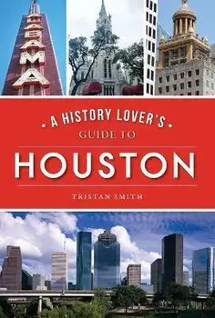 A History Lover's Guide to Houston, Paperback/Tristan Smith
