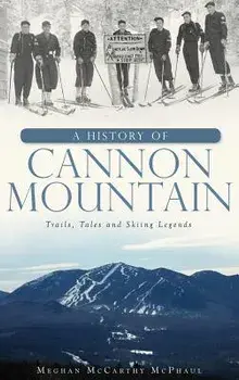 A History of Cannon Mountain: Trails, Tales, and Ski Legends, Hardcover/Meghan McCarthy McPhaul