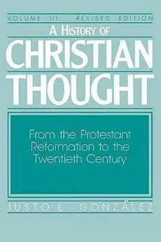 A History of Christian Thought Volume III: From the Protestant Reformation to the Twentieth Century, Paperback/Gonzalez Justo L.
