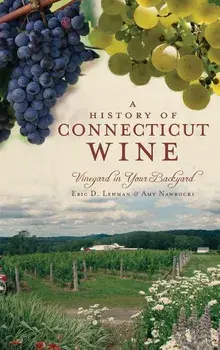 A History of Connecticut Wine: Vineyard in Your Backyard, Hardcover/Eric D. Lehman