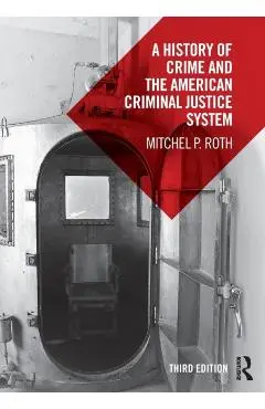 A History of Crime and the American Criminal Justice System - Mitchel P. Roth