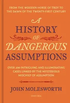 A History of Dangerous Assumptions, Hardback/John Molesworth