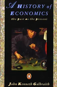 A History of Economics. The Past as the Present/John Kenneth Galbraith