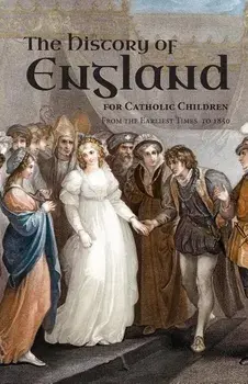 A History of England for Catholic Children: From the Earliest Times to 1850/Burns &. Lambert