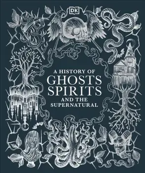 A History of Ghosts, Spirits and the Supernatural, Hardback/DK