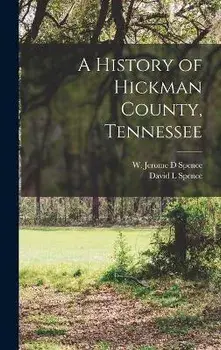 A History of Hickman County, Tennessee, Hardcover/W. Jerome D. Spence