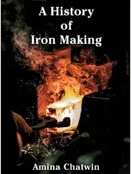 A History of Iron Making. Special US Edition, Hardback/Amina Chatwin