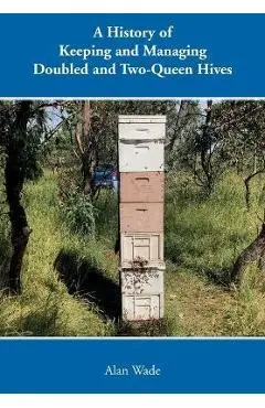 A History of Keeping and Managing Doubled and Two-Queen Hives - Alan Wade