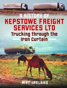 A History of Kepstowe Freight Services Ltd.. Trucking through the Iron Curtain, Hardback/Mat Ireland