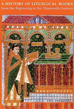 A History of Liturgical Books from the Beginning to the Thirteenth Century/Eric Palazzo