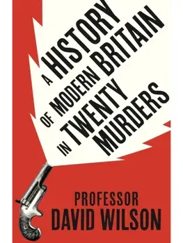 A History of Modern Britain in Twenty Murders, Paperback/David Wilson