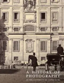 A History of Photography at the University of Notre Dame. Nineteenth Century, Hardback/David Acton