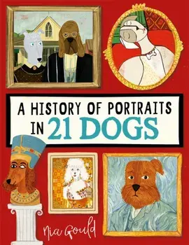A History of Portraits in 21 Dogs, Hardback/Nia Gould