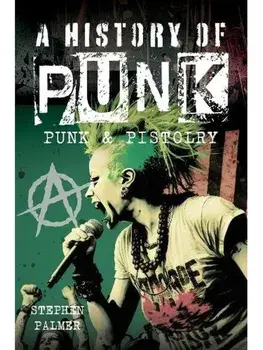 A History Of Punk. Punk & Pistolry, Hardback/Stephen Palmer
