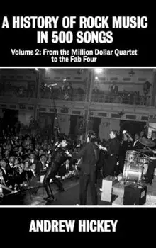 A History of Rock Music in 500 Songs Vol 2: From the Million Dollar Quartet to the Fab Four, Hardcover/Andrew Hickey