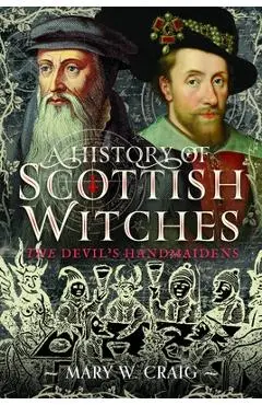 A History of Scottish Witches: The Devil's Handmaidens - Mary W. Craig