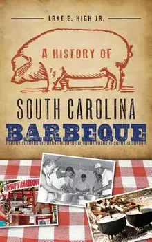 A History of South Carolina Barbeque, Hardcover/Lake E. Jr. High