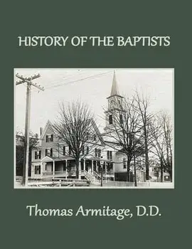 A History of the Baptists: From John the Baptist through The American Baptists, Paperback/Thomas Armitage