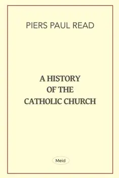 A History of the Catholic Church, Paperback/Piers Paul Read