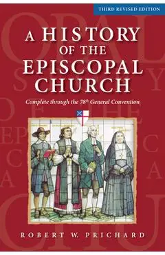 A History of the Episcopal Church - Third Revised Edition: Complete Through the 78th General Convention - Robert W. Prichard