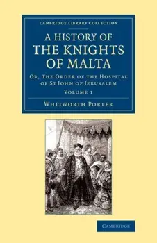 A History of the Knights of Malta: Volume 1. Or, The Order of the Hospital of St John of Jerusalem, Paperback/Whitworth Porter