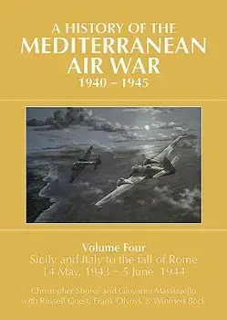 A History of the Mediterranean Air War, 1940-1945. Volume 4: Sicily and Italy to the Fall of Rome 14 May, 1943 - 5 June, 1944, Hardcover/Russell Guest